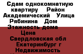 Сдам однокомнатную квартиру  › Район ­ Академический › Улица ­ Рябинина › Дом ­ 29 › Этажность дома ­ 16 › Цена ­ 14 000 - Свердловская обл., Екатеринбург г. Недвижимость » Квартиры аренда   